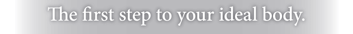 The first step to your ideal body.